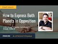 [FRANK ANSWERS] How to Express Both Planets in an Opposition w/ Frank Clifford