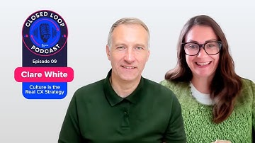 Closed Loop Podcast | Ep. 09 – Clare White: Culture is the Real CX Strategy
