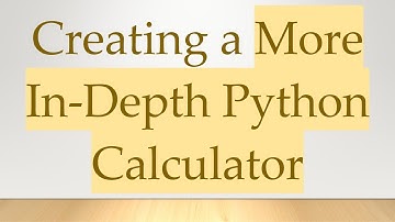 Creating a More In-Depth Python Calculator