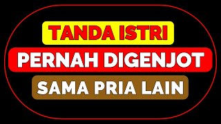 TANDA ISTRI PERNAH DIGENJOT SAMA PRIA LAIN, SUAMI HARUS WASPADA!!