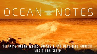 OCEAN NOTES | Relaxing Ocean Waves Sounds | and Beautiful Ambient music for Sleep