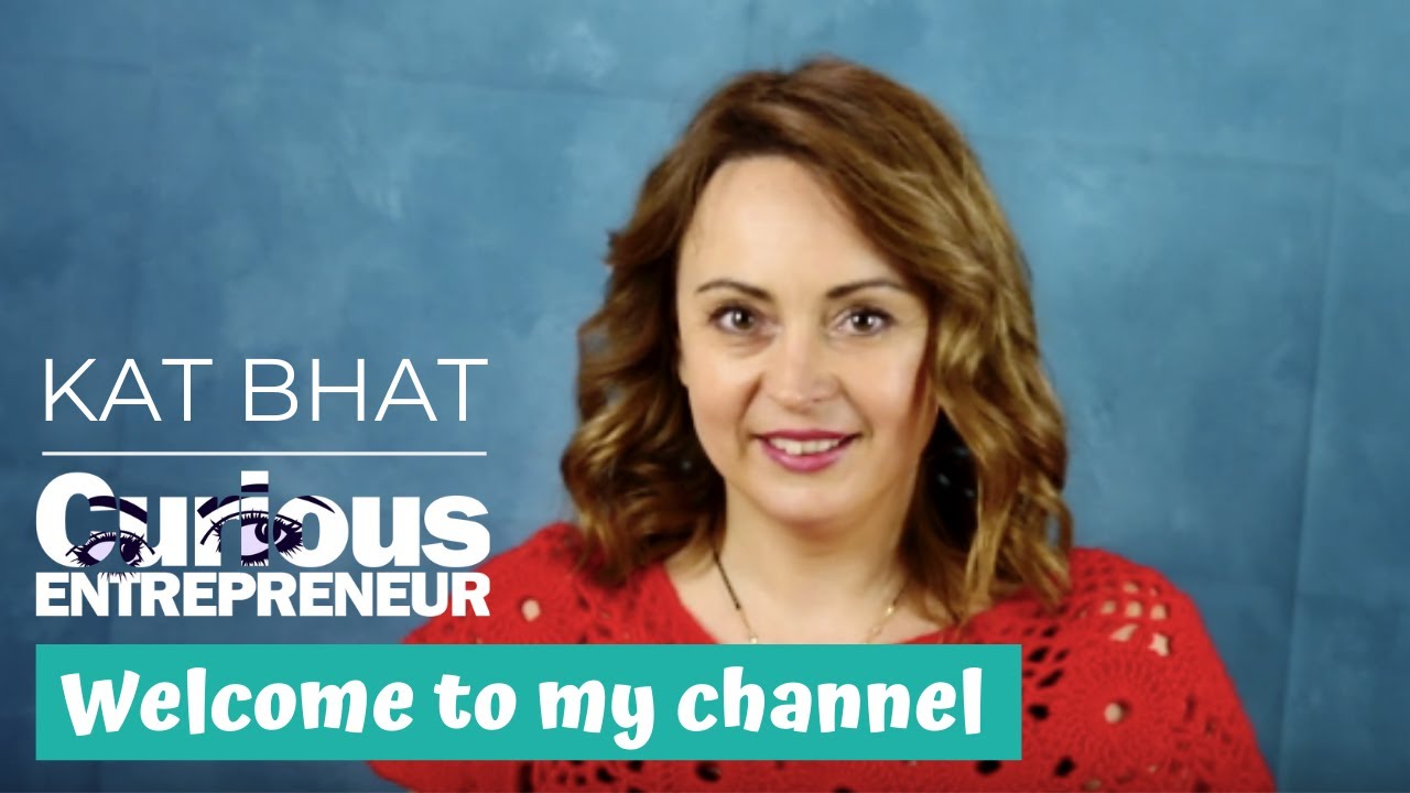 Welcome to my channel - Kathryn Bhat A.K.A. Curious Entrepreneur