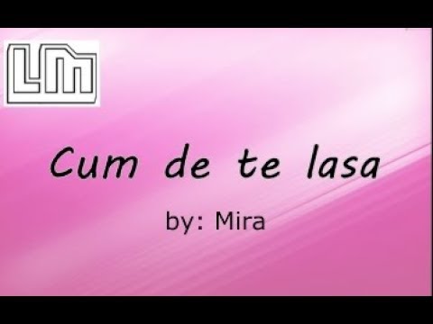Mira - Cum de te lasa | Versuri / Lyrics Video