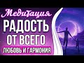 МЕДИТАЦИЯ - РАДОСТЬ ОТ ВСЕГО ☯️ Мощные Вибрации Любви, Радости, Надежды