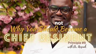 Why You Should(n't) Become A Chief Resident | Principle #9 | Dr. Acquah