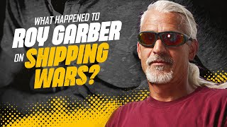 What happened to Roy Garber from “Shipping Wars”?