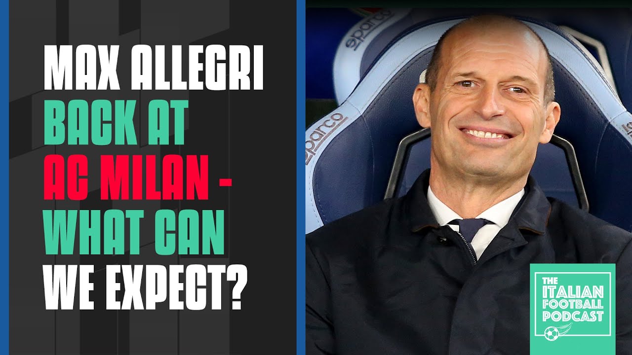 Max Allegri Back At AC Milan - What Can We Expect? (Clip From Ep. 512 ...