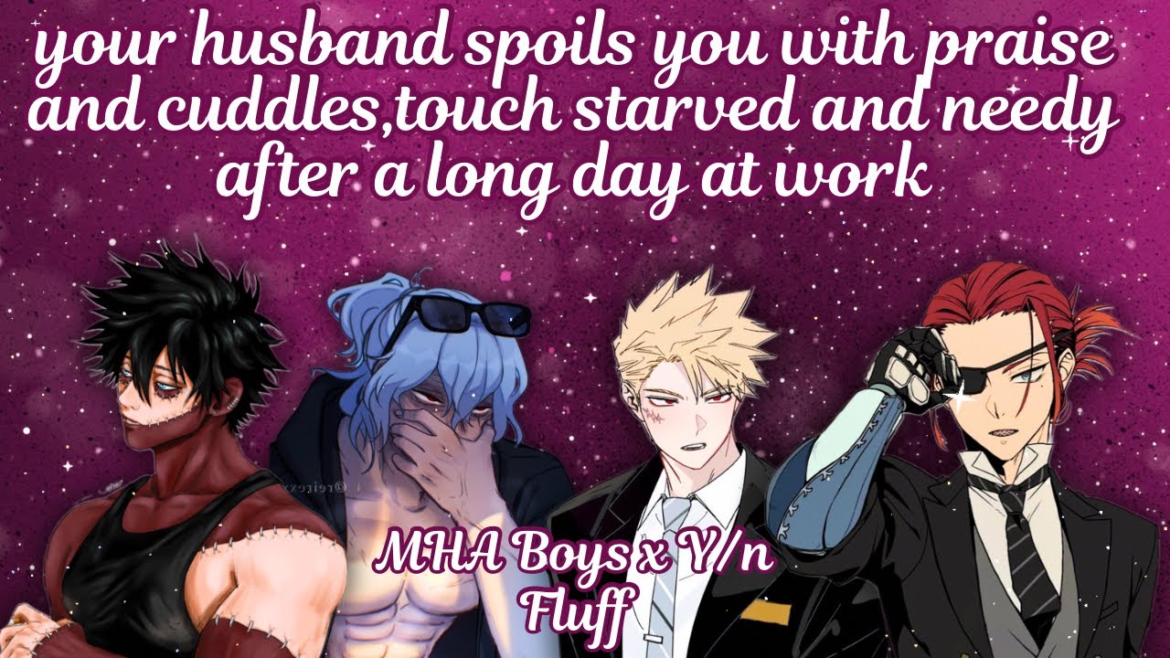 your husband spoils you with praise and cuddles,touch starved and needy after a long day at work