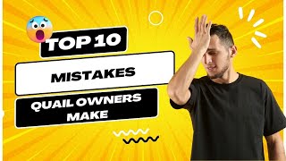 Top 10 Mistakes Quail Owners Make!