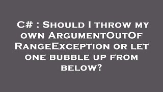 C# : Should I throw my own ArgumentOutOfRangeException or let one bubble up from below?