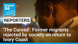 &#39;The Cursed&#39;: Former migrants rejected by society on return to Ivory Coast • FRANCE 24 English