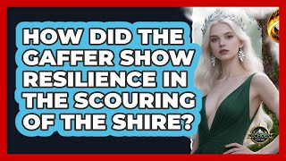 How Did The Gaffer Show Resilience In The Scouring Of The Shire? - Echoes Of The Ring