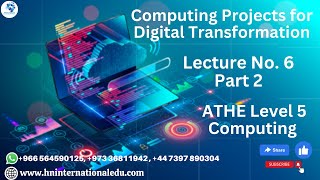 Computing Projects for Digital Transformation Lecture No. 06 Part 2 ATHE Level 5 Computing