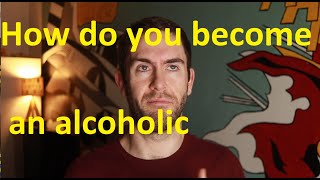 How do you become an alcoholic