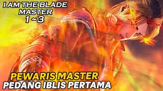 PRIA INI MEWARIS KEMAMPUAN MASTER PEDANG IBLIS PERTAMA !!  - ALUR I AM THE BLADE MASTER PART 1-3