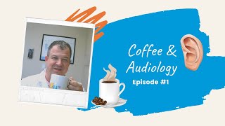 'Coffee & Audiology' with Dan Hewson - Episode #1