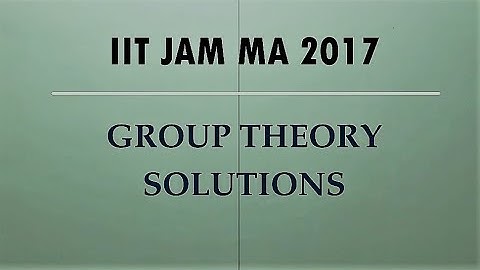 IIT JAM MATHEMATICS 2017 SOLUTIONS GROUP THEORY