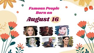 August 16 Famous People Born Today
