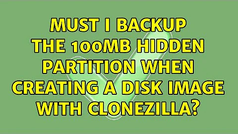 Must I backup the 100MB hidden partition when creating a disk image with Clonezilla?