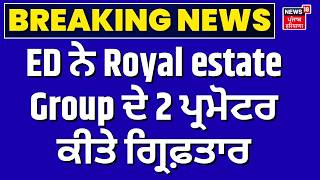 LIVE | ED ਨੇ Royal estate group ਦੇ 2 ਪ੍ਰਮੋਟਰ ਕੀਤੇ ਗ੍ਰਿਫ਼ਤਾਰ | Breaking News | Today Punjab | N18V