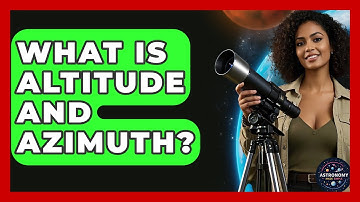 What Is Altitude And Azimuth? - Astronomy Made Simple