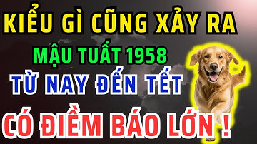 Chấn động chắc chắn điều này xảy ra với Mậu Tuất 1958 từ nay đến tết âm lịch ! bỏ qua tiếc cả đời!