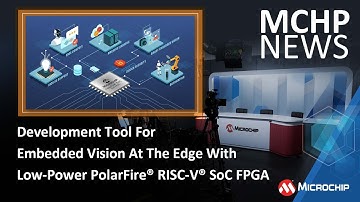 Development Tool for Embedded Vision at the Edge with Low-Power PolarFire® RISC-V® SoC FPGA