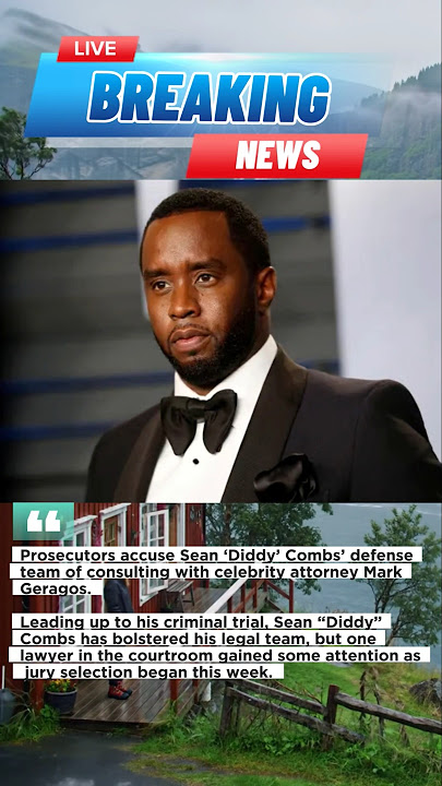Prosecutors accuse Sean Diddy Combs defense team of consulting with celebrity attorney Mark Geragos