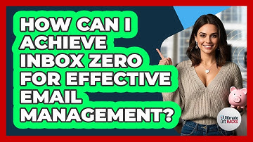 How Can I Achieve Inbox Zero For Effective Email Management? - Ultimate Life Hacks