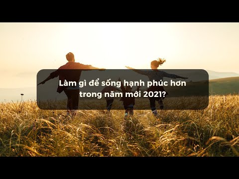 Video: Làm Thế Nào để Hạnh Phúc Hơn Trong Năm Mới