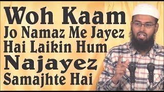 Woh Kaam Jo Namaz Me Jayez Hai Laikin Hum Najayez Samajhte Hai By @AdvFaizSyedOfficial