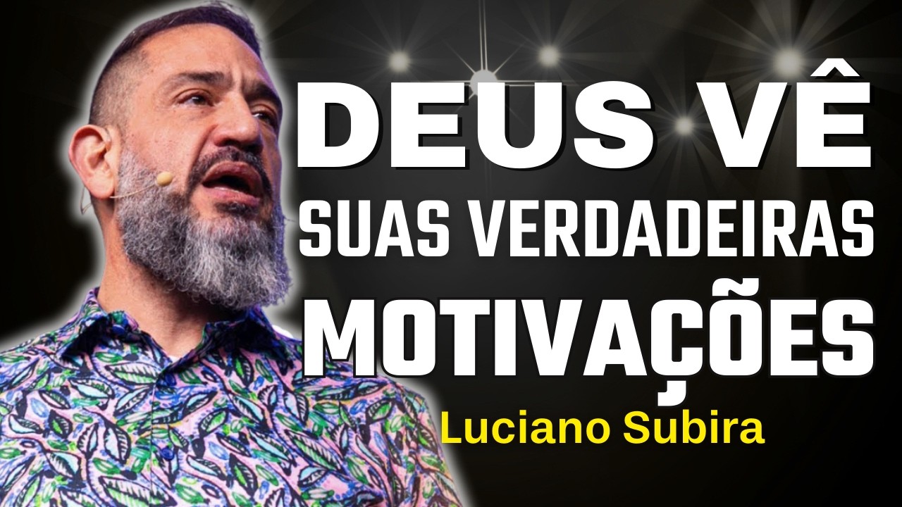 Deus Vê Suas Motivações e Não Apenas Suas Ações | Luciano Subirá