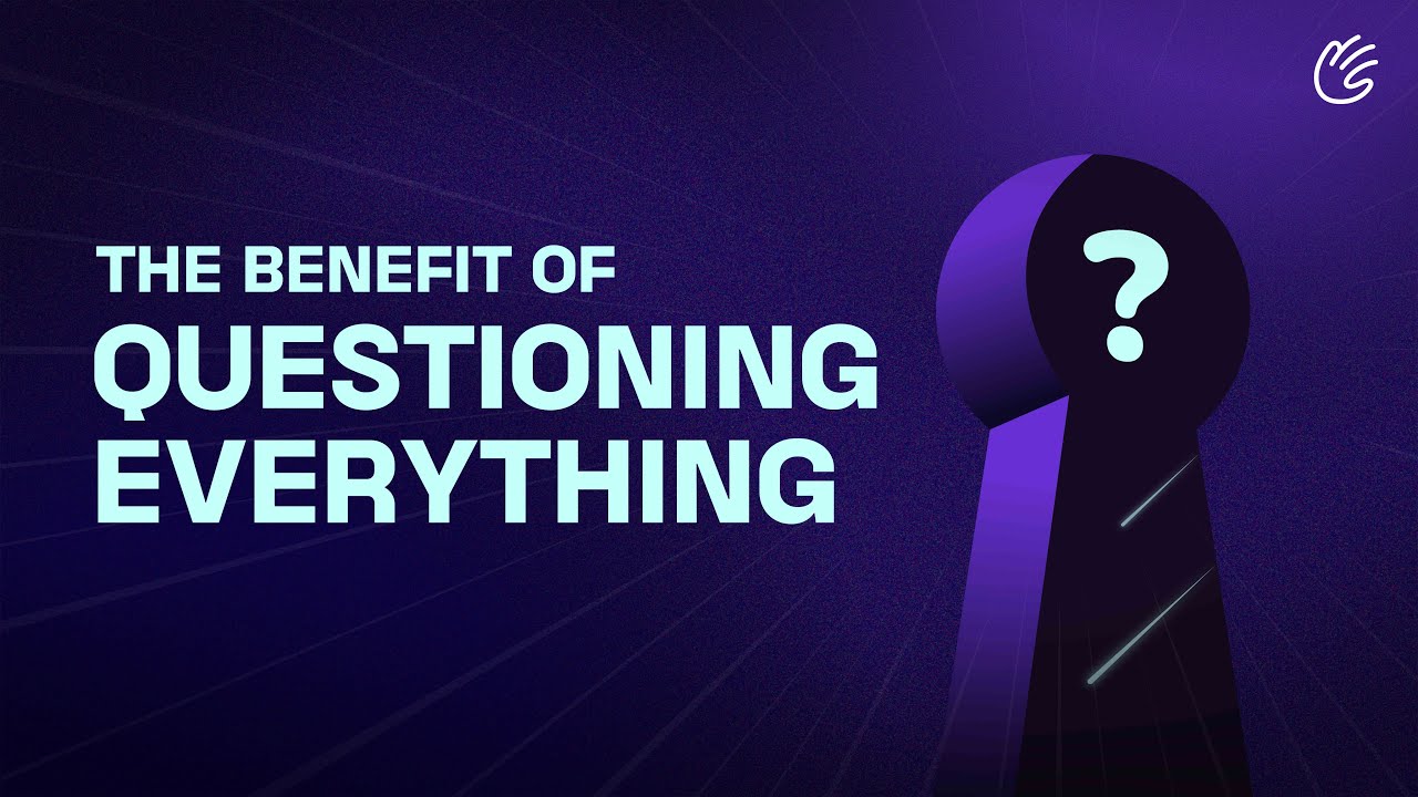 What If You Questioned Everything?