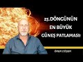 25.DÖNGÜNÜN EN BÜYÜK GÜNEŞ PATLAMASI!