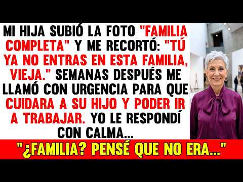Mi Hija Me Recortó De La Foto: "Ya No Entras En La Familia", Entonces Cuando Me Necesitó...