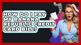 How Do I Pay My Banana Republic Credit Card Bill? - Crazy About Credit Cards
