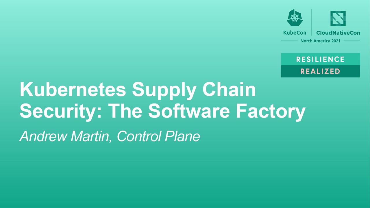 Kubernetes Supply Chain Security: The Software Factory - Andrew Martin, Control Plane