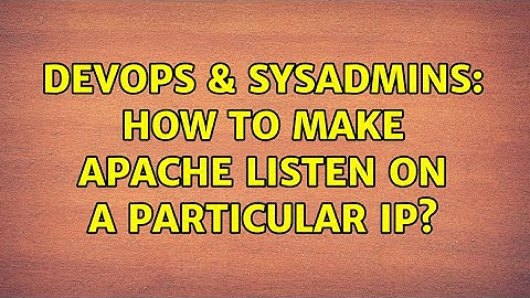 DevOps & SysAdmins: How to make Apache listen on a particular IP? (2 Solutions!!)