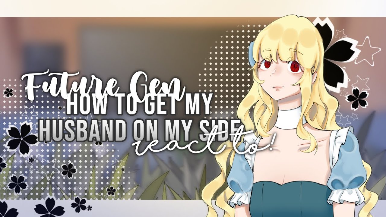 ||Future Gen AU|| How to get my husband on my side react to... || 1/? || GCRV || catsandbread! (°▽°)