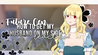 ||Future Gen AU|| How to get my husband on my side react to... || 1/? || GCRV || catsandbread! (°▽°)