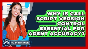 Why Is Call Script Version Control Essential For Agent Accuracy? - Call Center Pro Strategies