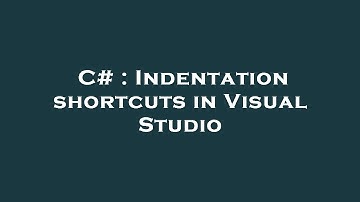 C# : Indentation shortcuts in Visual Studio