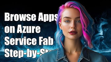 How to Browse Applications on Azure Service Fabric: A Step-by-Step Guide