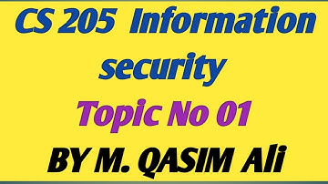 CS 205 Information Security Topic No.01 By M.QasimAli