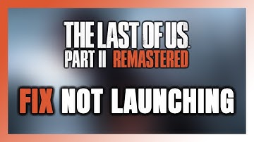 How to FIX The Last of Us Part II Remastered Not Launching/Won