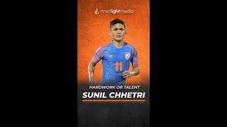 Hardwork or Talent | Sunil Chhetri |