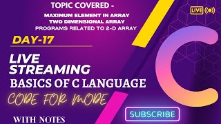 Lecture 17: C language : Maximum Element In Array  +Two Dimensional Array  With Notes