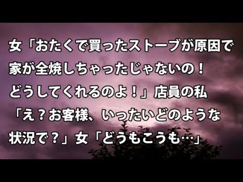 【修羅場　衝撃】女「おたくで買ったストーブが原因で家が全焼しちゃったじゃないの！どうしてくれるのよ！」店員の私「え？お客様、いったいどのような状況で？」 【修羅場・衝撃体験をお送りします】