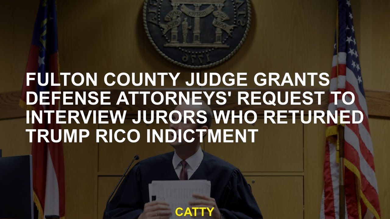 Fulton County judge grants defense attorneys' request to interview ...