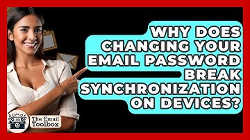 Why Does Changing Your Email Password Break Synchronization On Devices? - TheEmailToolbox.com